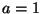a=1